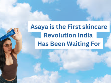 Asaya is the First skincare Revolution India Has Been Waiting For