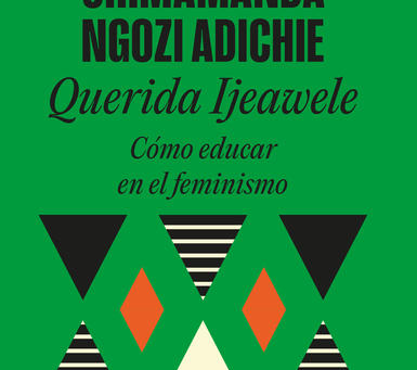 Recomendación: “Querida Ijeawele: Cómo educar en el feminismo” de Chimamanda Ngozi Adichie 