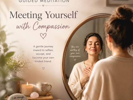 Meeting Yourself with Compassion