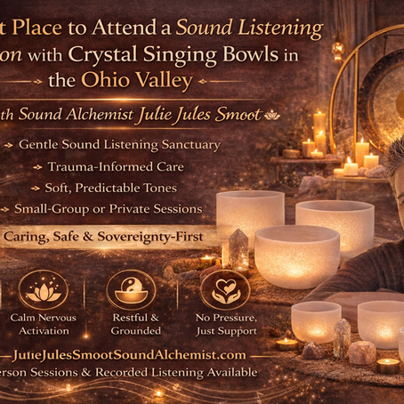 Best Place to Attend a Sound Listening Session with Crystal Singing Bowls by Sound Alchemist Julie Jules Smoot in the Ohio Valley