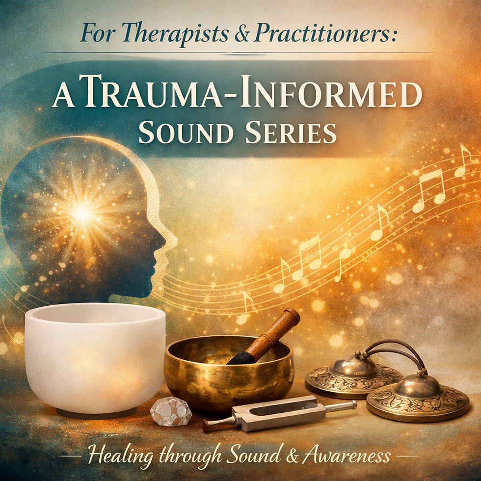 Healing Through Sound: A Trauma-Informed Series for Therapists and Practitioners.