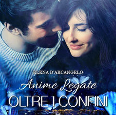 "Oltre i confini - Anime legate"         di Elena d'Arcangelo.
