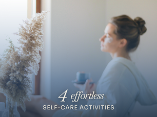 4 Effortless Self-Care Activities for a Healthy Mind and Body