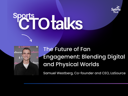 The Future of Fan Engagement: Blending Digital and Physical Worlds - Samuel Westberg: Co-founder and CEO of LaSource