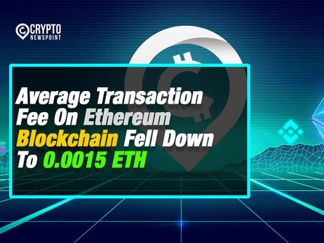 Average Transaction Fee On Ethereum Blockchain Fell Down To 0.0015 ETH