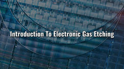 Introduction to Electronic Gas Etching