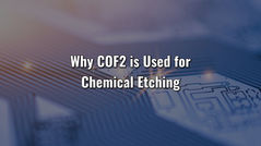 Why is COF₂ Used for Chemical Etching?