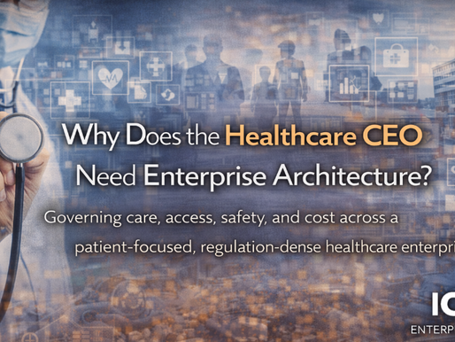 Why Does the Healthcare CEO Need Enterprise Architecture?