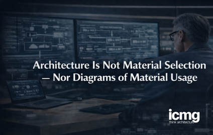 Architecture Is Not Material Selection — Nor Construction Diagrams