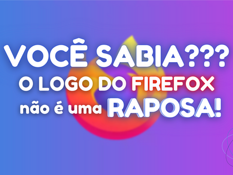 Mozilla Firefox - VOCÊ SABIA?