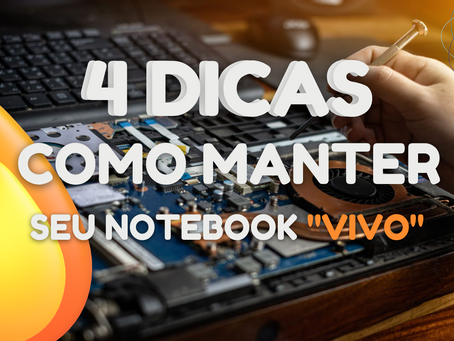 4 DICAS PARA MANTER SEU NOTEBOOK "VIVO"