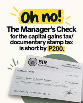 OH NOT! THE MANAGER’S CHECK FOR THE CAPITAL GAINS TAX/DOCUMENTARY STAMP TAX IS SHORT BY P200.