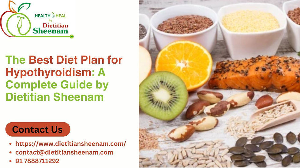 The Best Diet Plan for Hypothyroidism: A Complete Guide by Dietitian Sheenam