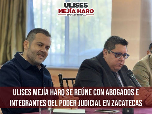 ULISES MEJÍA HARO SE REÚNE CON ABOGADOS E INTEGRANTES DEL PODER JUDICIAL EN ZACATECAS