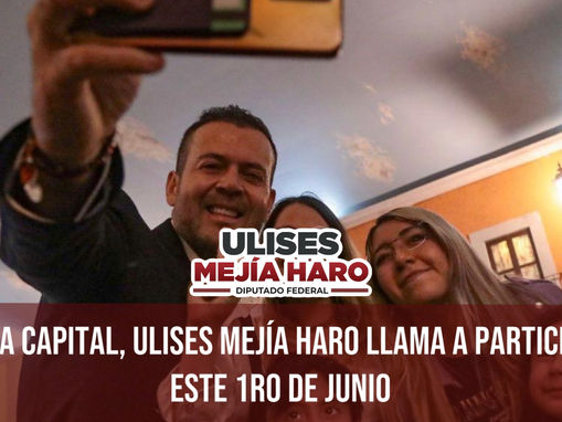 EN LA CAPITAL, ULISES MEJÍA HARO LLAMA A PARTICIPAR ESTE 1RO DE JUNIO
