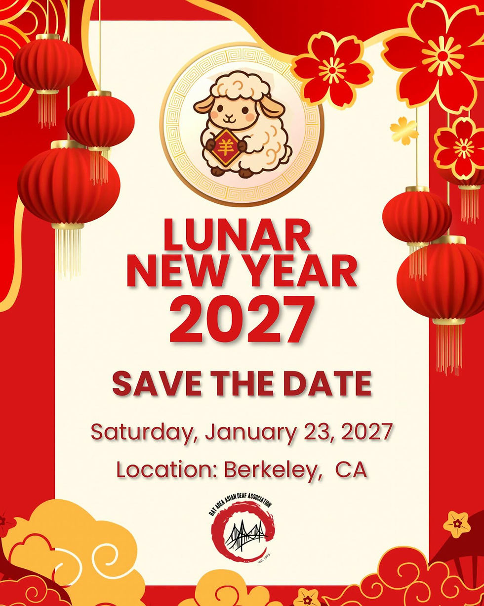 A festive red, gold, and cream “Save the Date” flyer announces BAADA’s Lunar New Year 2027 celebration. At the top center is a cute cartoon sheep holding the Chinese character “羊” (Sheep) inside a decorative gold circle, representing the Year of the Sheep. The design is decorated with large red lanterns hanging on both sides, red cherry blossoms, gold clouds, and traditional Asian-inspired patterns.
Large bold red text in the center reads:
LUNAR NEW YEAR 2027
SAVE THE DATE
Below, the event details state:
Saturday, January 23, 2027
Location: Berkeley, CA
At the bottom center is the Bay Area Asian Deaf Association (BAADA) logo. The overall design uses traditional Lunar New Year colors and decorations, creating a festive and welcoming announcement for the upcoming celebration.