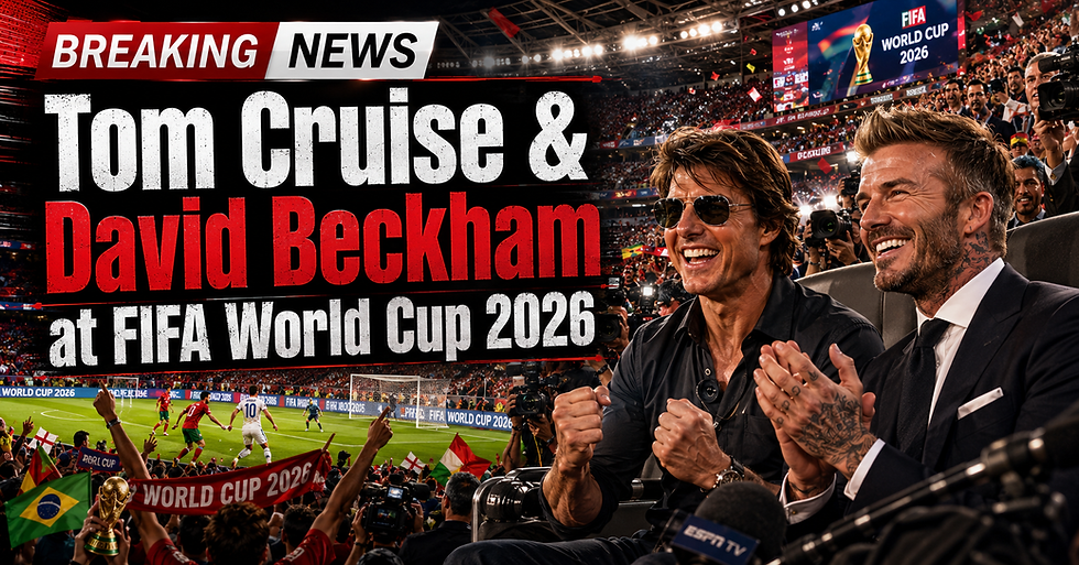 Tom Cruise, David Beckham & Hollywood Stars Steal the Spotlight at FIFA World Cup 2026 Matches