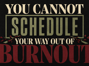Bold editorial graphic reading “You Cannot Schedule Your Way Out of Burnout” in parchment, sage and oxblood typography against a textured charcoal background.