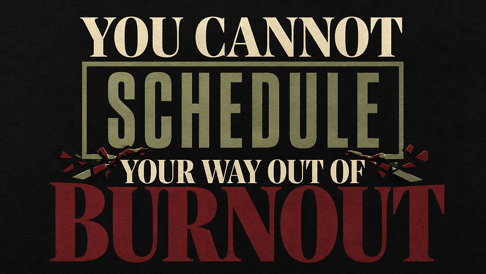 Bold editorial graphic reading “You Cannot Schedule Your Way Out of Burnout” in parchment, sage and oxblood typography against a textured charcoal background.