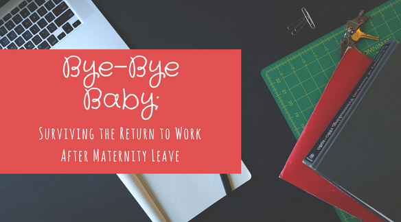 Bye-Bye Baby: Surviving the Return to Work After Maternity Leave