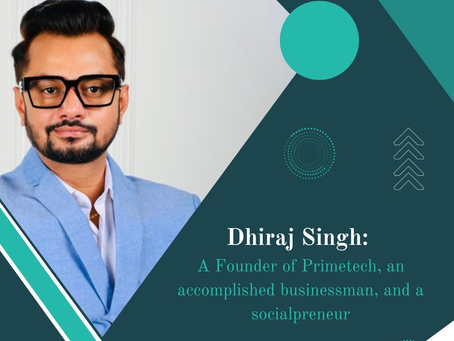 Dhiraj Singh: A Founder of Primetech, an accomplished businessman, and a Socialpreneur