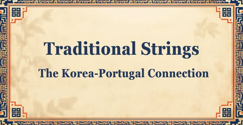 Guitarra Portuguesa & Gayageum: Traditional Strings That Reveal a Korea–Portugal Connection