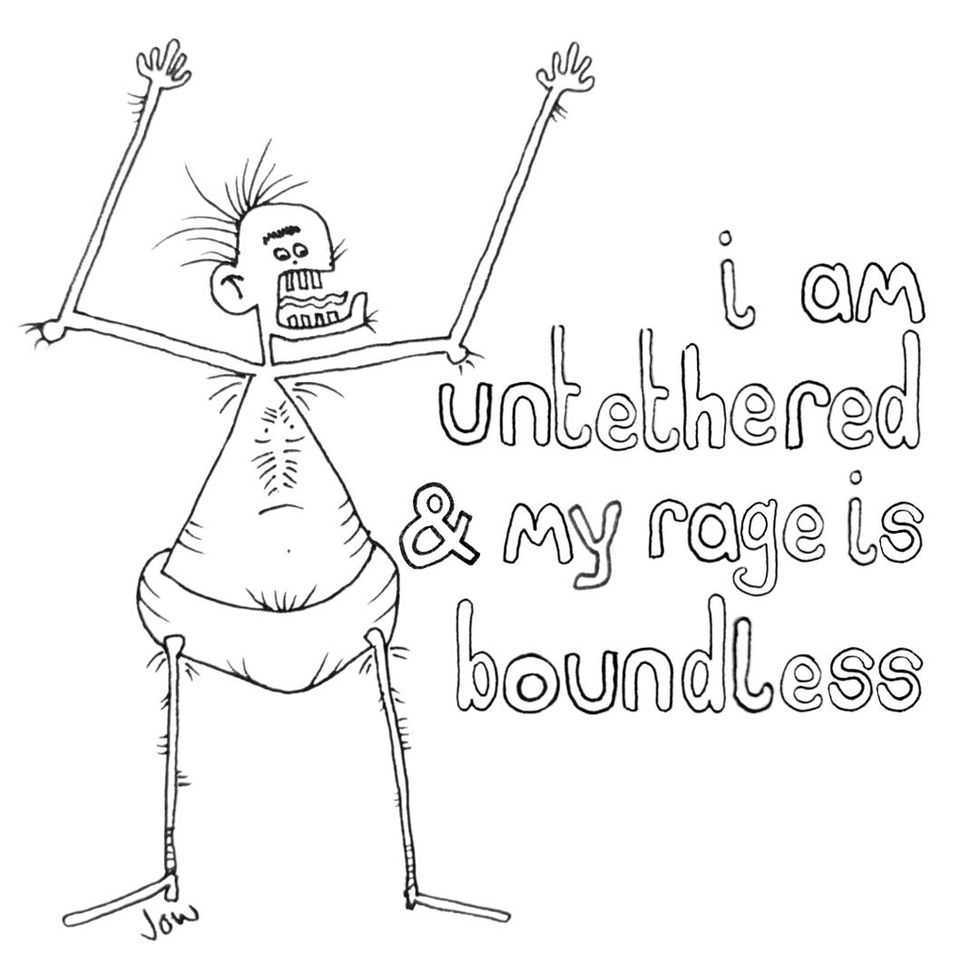 i am untethered & my rage is boundless