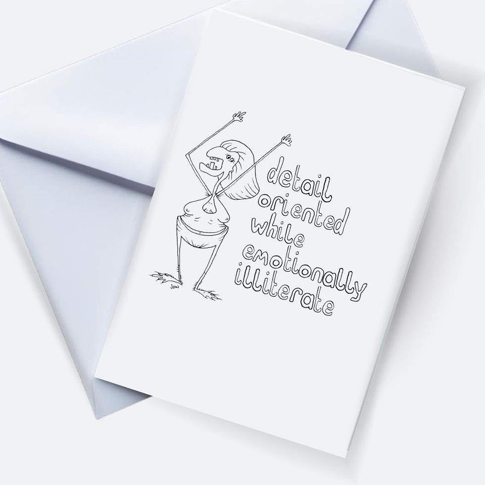 Cartoon card: 'detail oriented while emotionally illiterate'