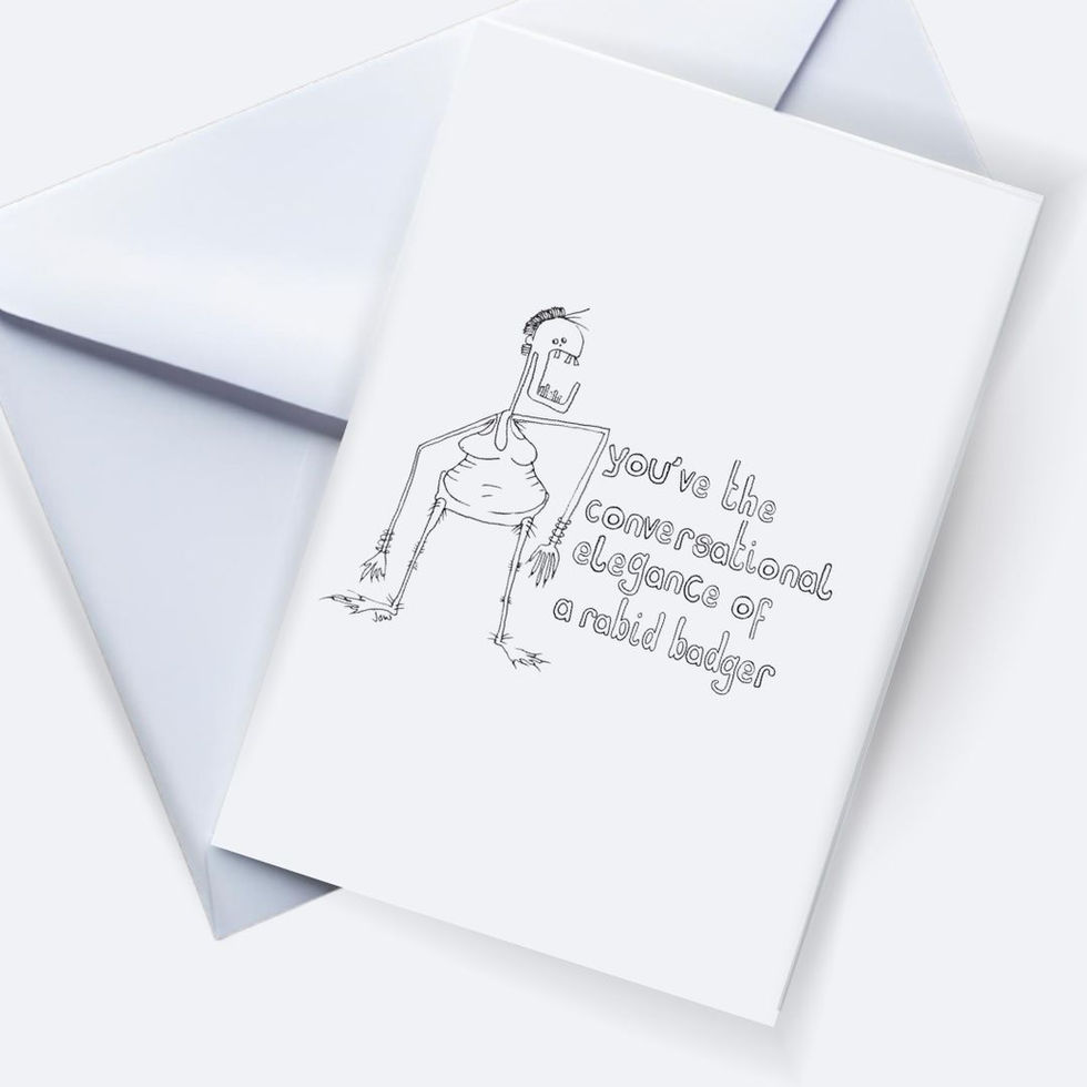 you’ve the conversational elegance of a rabid badger