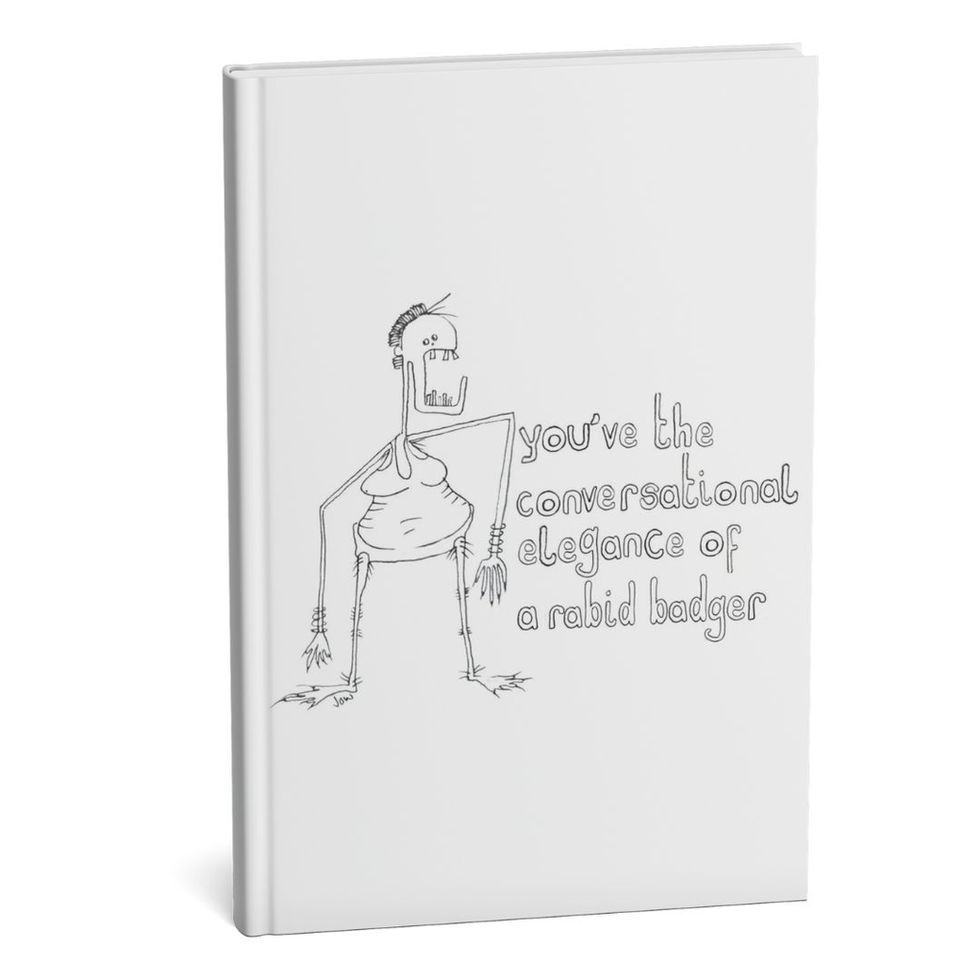 you’ve the conversational elegance of a rabid badger