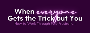 When Everyone Gets the Trick But You: How to Work Through Pole Frustration