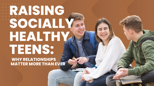 Raising Socially Healthy Teens: Why Relationships Matter More Than Ever