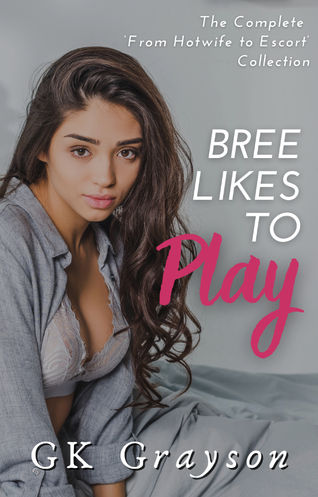 GK GRAYSON: Bree Likes to Play: The Complete 'From Hotwife to Escort' collection