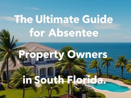 The Ultimate Guide for Absentee Property Owners in South Florida