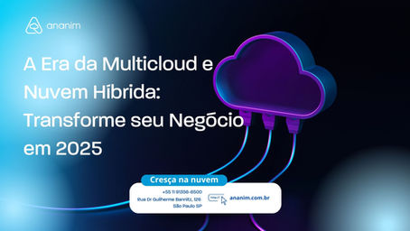 A Era da Multicloud e Nuvem Híbrida: Transforme seu negócio em 2025