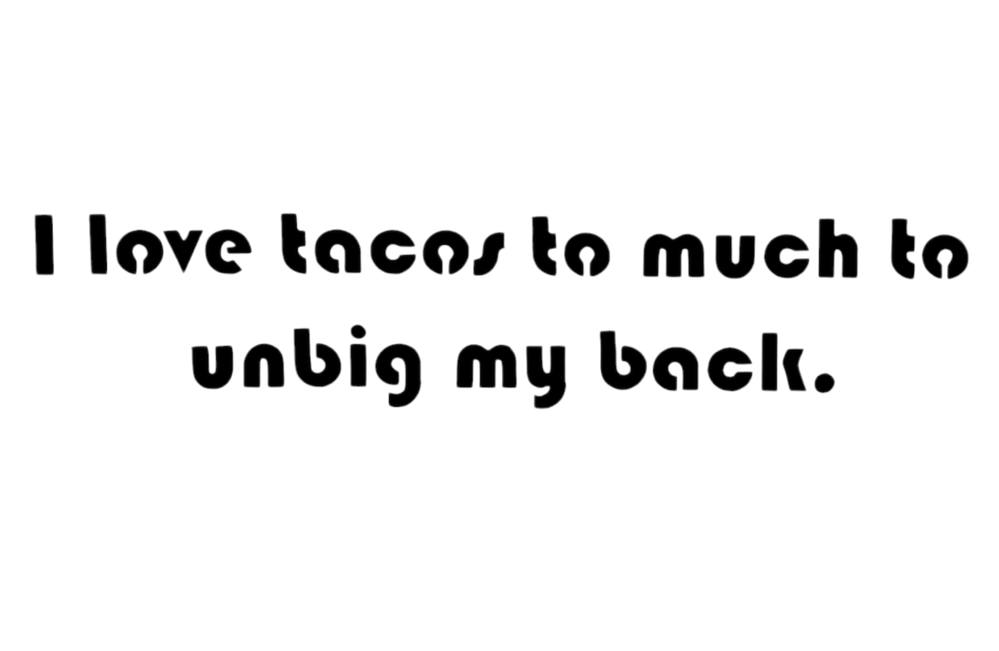 "I love tacos to much to unbig my back." Short sleeve T-shirt 