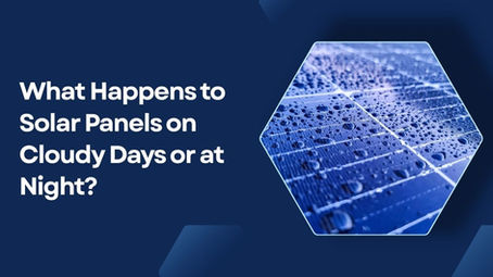 What Happens to Solar Panels on Cloudy Days or at Night?