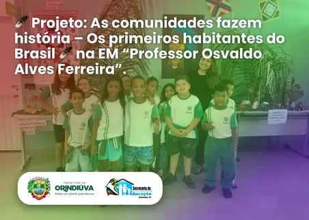🪶 Projeto: As comunidades fazem história – Os primeiros habitantes do Brasil 🪶 na EM “Professor Osvaldo Alves Ferreira”.