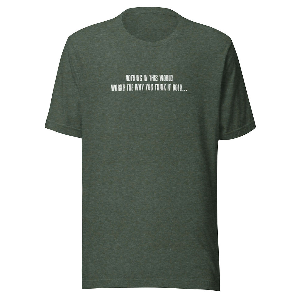 Thumbnail: Nothing in this world works the way you think it does - Unisex t-shirt