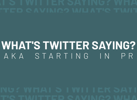 WHAT'S TWITTER SAYING? A.K.A. STARTING IN PR