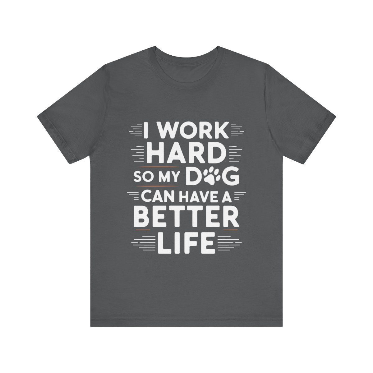 I Work Hard So My Dog Can Have A Better Life Shirt T-Shirt
