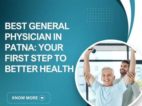 Best General Physician in Patna: Your First Step to Better Health