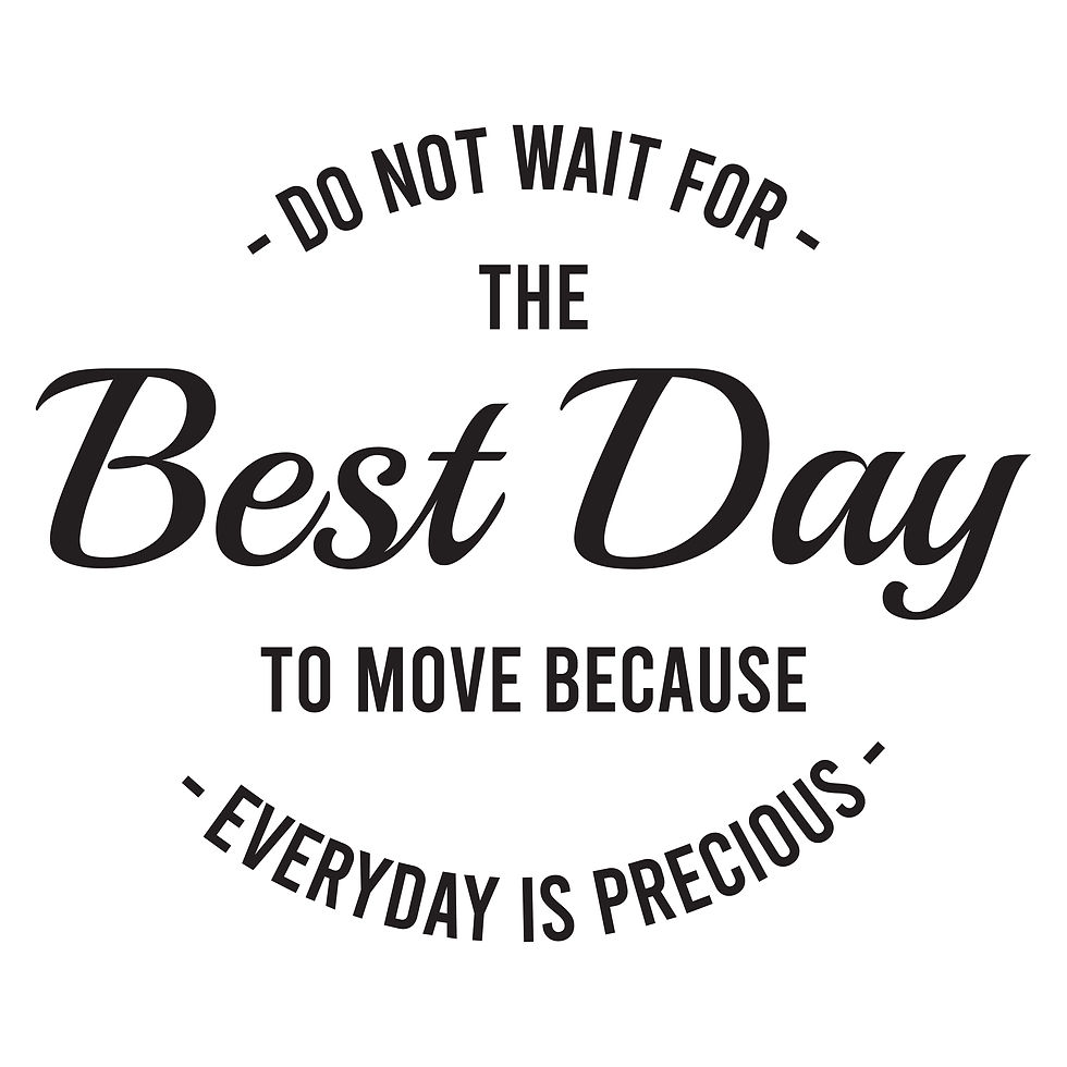 sign saying Do not wait for the Best Day to move because everyday is precious. Indicating that you have to make changes in your life to have better healthy outcomes.