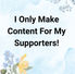 I Only Make Content For My Supporters!