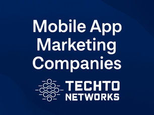 How Mobile App Marketing Companies Can Thrive with TechTo Networks in 2025