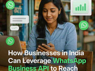 How Businesses in India Can Leverage WhatsApp Business API to Reach Local Customers