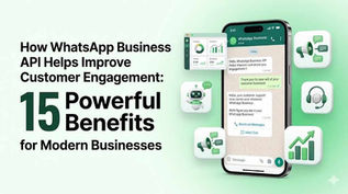 How WhatsApp Business API Helps Improve Customer Engagement: 15 Powerful Benefits for Modern Businesses