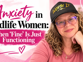 Anxiety in Midlife Women: When Fine is just functioning