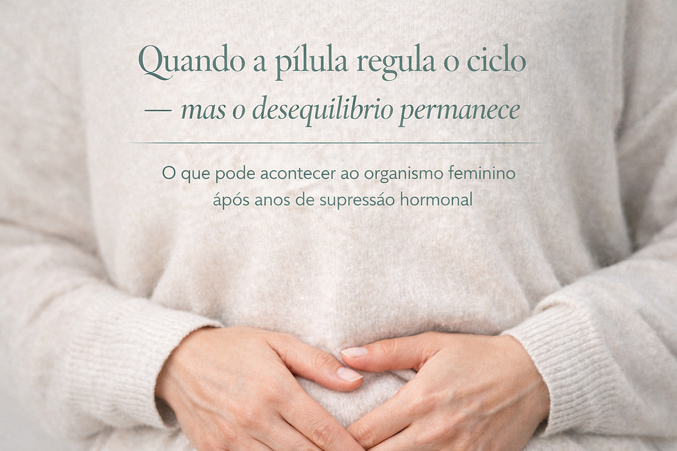Quando a pílula regula o ciclo — mas o desequilíbrio permanece