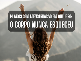 14 Anos Sem Menstruação em Outubro:                    O Corpo Nunca Esqueceu